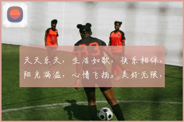 天天乐天，生活如歌，快乐相伴，阳光满溢，心情飞扬，美好无限，三生有幸。
