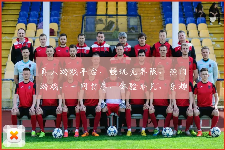 真人游戏平台，畅玩无界限，热门游戏，一网打尽，体验非凡，乐趣无穷，尽在